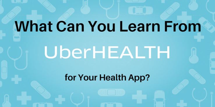 What Can You Learn From Uber Health for Your Health App.
