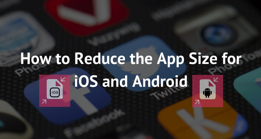 How to Reduce the App Size for iOS and Android
