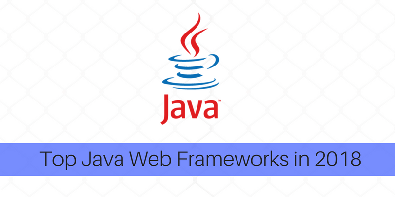 Top Java Web Frameworks in 2018
