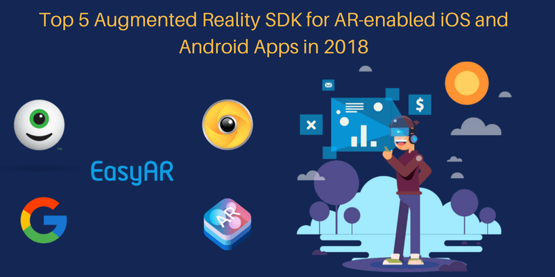 Top 5 Augmented Reality SDK for AR-enabled iOS and Android Apps in 2018