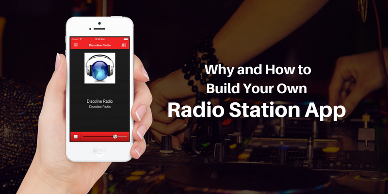 Why and How to Build Your Own Radio Station App