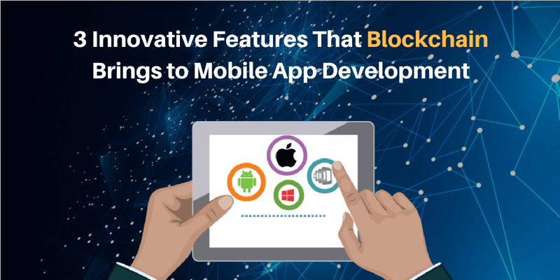 3 Innovative Features That Blockchain Brings to Mobile App Development