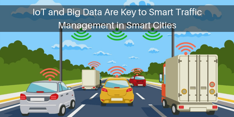 IoT and Big Data Are Key to Smart Traffic Management in Smart Cities