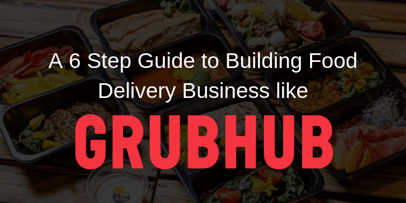 Guide to Building Food Delivery Business like GrubHub